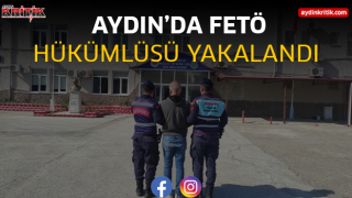 Aydın’da FETÖ hükümlüsü yakalandı