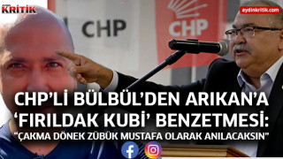 CHP’Lİ BÜLBÜL’DEN ARIKAN’A ‘FIRILDAK KUBİ’ BENZETMESİ: “ÇAKMA DÖNEK ZÜBÜK MUSTAFA OLARAK ANILACAKSIN”