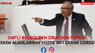 CHP’Lİ BÜLBÜL’DEN ZİRAİ DON TEPKİSİ: “EKİM ALANLARININ YÜZDE 80’İ ZARAR GÖRDÜ”