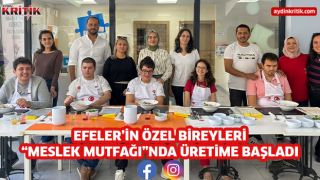 EFELER’İN ÖZEL BİREYLERİ “MESLEK MUTFAĞI”NDA ÜRETİME BAŞLADI