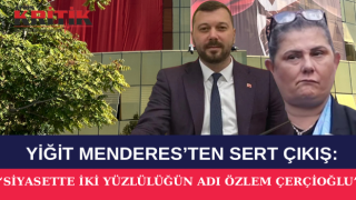 YİĞİT MENDERES’TEN SERT ÇIKIŞ: “SİYASETTE İKİ YÜZLÜLÜĞÜN ADI ÖZLEM ÇERÇİOĞLU”