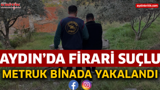 Aydın’da firari suçlu metruk binada yakalandı