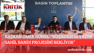 BAŞKAN ÖMER GÜNEL: “KUŞADASI 14 YILDIR SAHİL BANDI PROJESİNİ BEKLİYOR”
