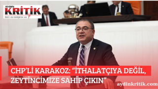 CHP’Lİ KARAKOZ: “İTHALATÇIYA DEĞİL, ZEYTİNCİMİZE SAHİP ÇIKIN”