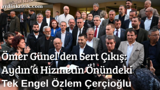 Ömer Günel’den Sert Çıkış: “Aydın’a Hizmetin Önündeki Tek Engel Özlem Çerçioğlu”