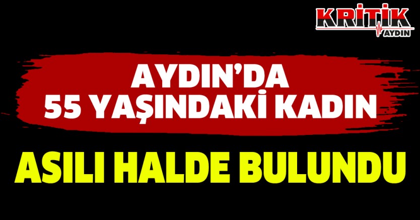 Aydın'da 55 Yaşında Kadın Asılı Halde Bulundu