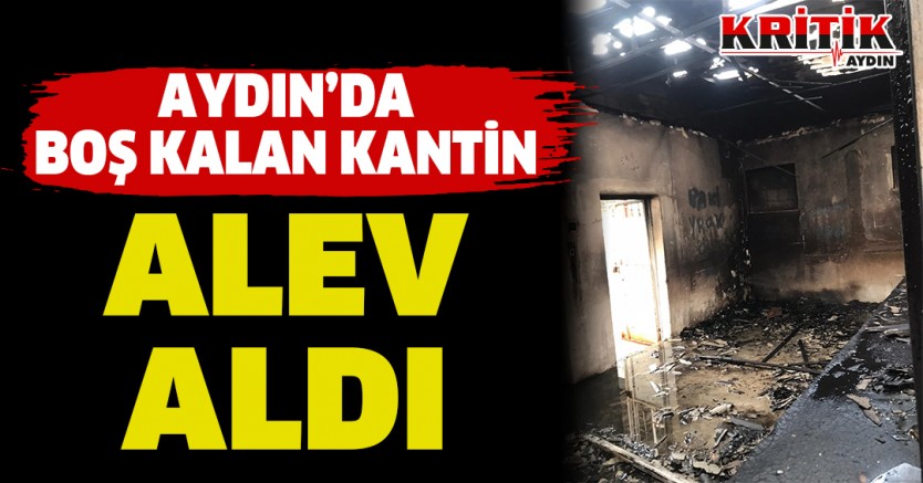 Aydın'da Boş Kalan Kantin Alev Aldı