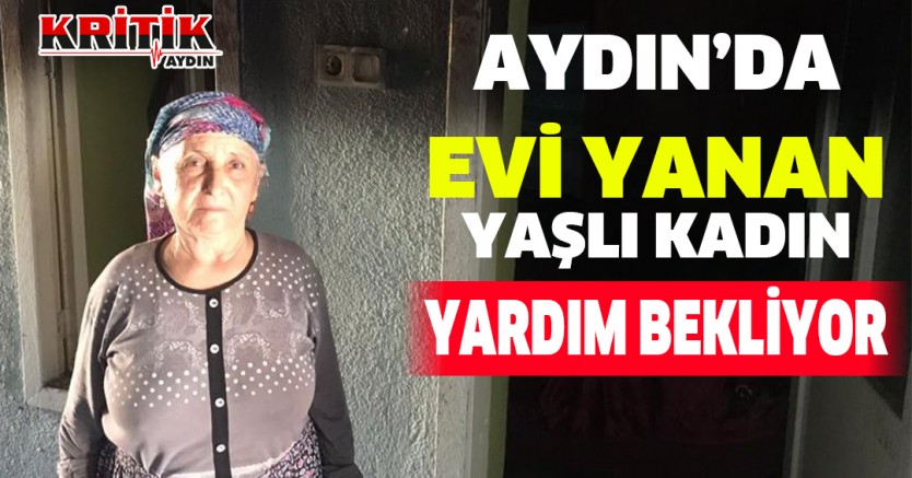 Aydın'da Evi Yanan Yaşlı Kadın Yardım Bekliyor