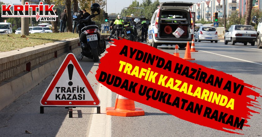 Aydın'da Haziran ayı trafik kazalarında dudak uçuklatan rakam