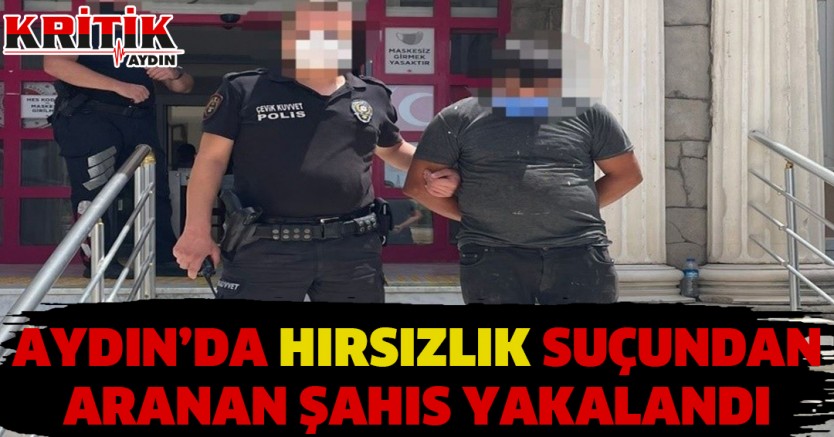 Aydın'da hırsızlık suçundan aranan şahıs yakalandı