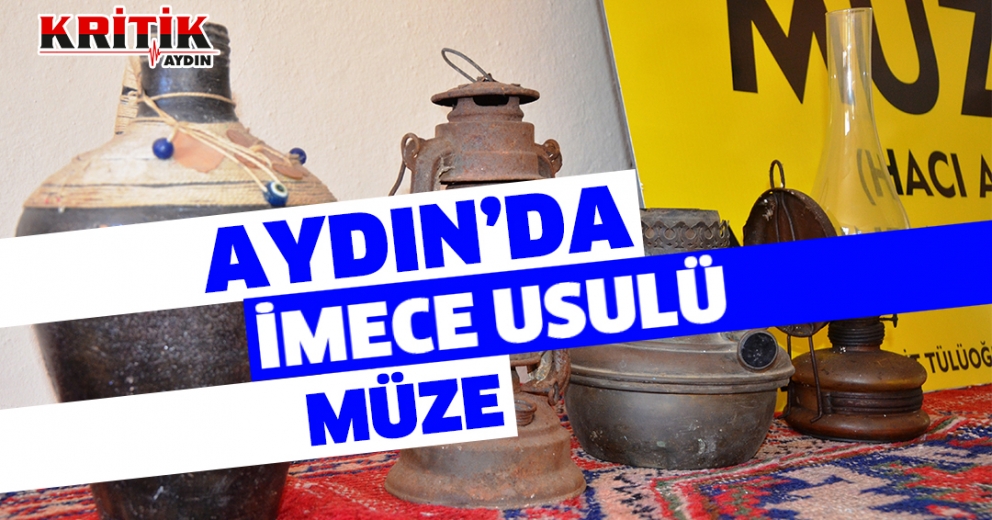 Aydın’da İmece Usulü Müze