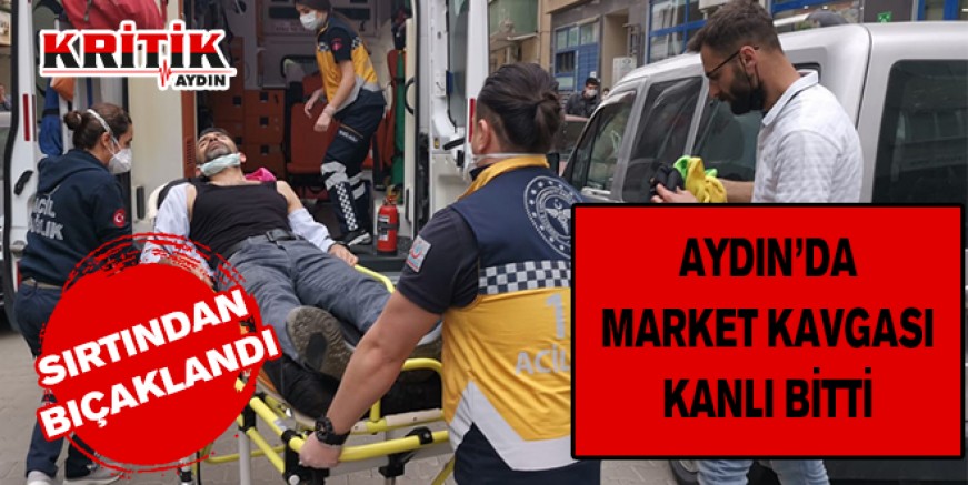 Aydın'da market kavgası kanlı bitti