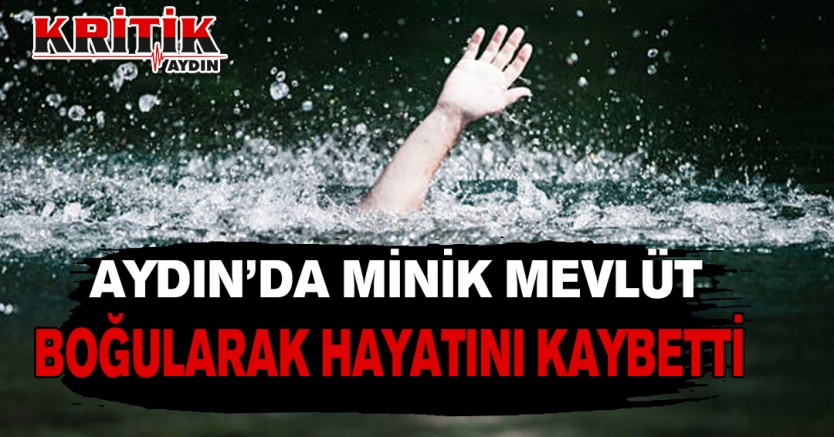 Aydın'da minik Mevlüt boğularak hayatını kaybetti