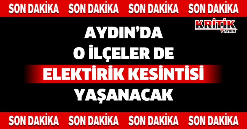 Aydın'da O İlçeler de Elektrik Kesintisi Yaşanacak