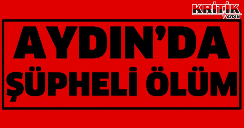 Aydın'da şüpheli ölüm