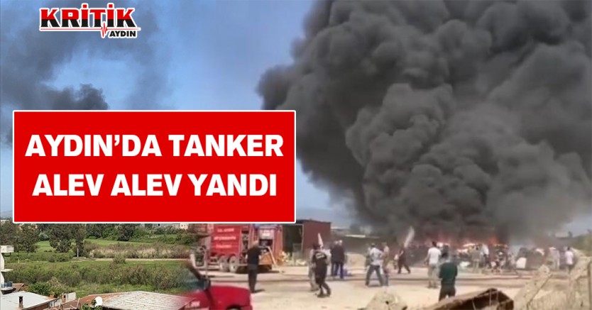 Aydın'da tanker alev alev yandı