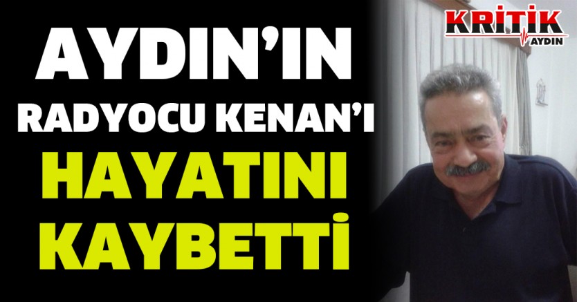 Aydın'ın Radyocu Kenan'ı hayatını kaybetti