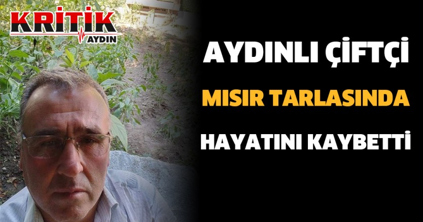 Aydınlı çiftçi Mısır tarlasında hayatını kaybetti