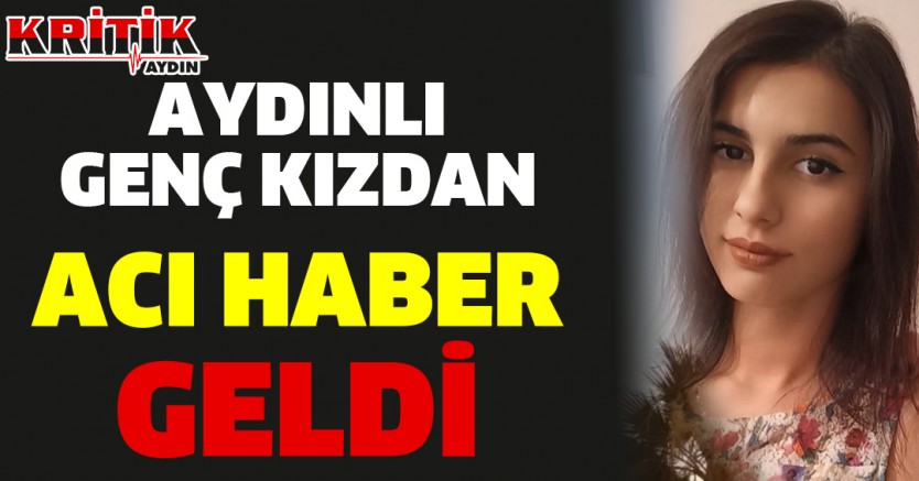 Aydınlı genç kızdan kötü haber geldi