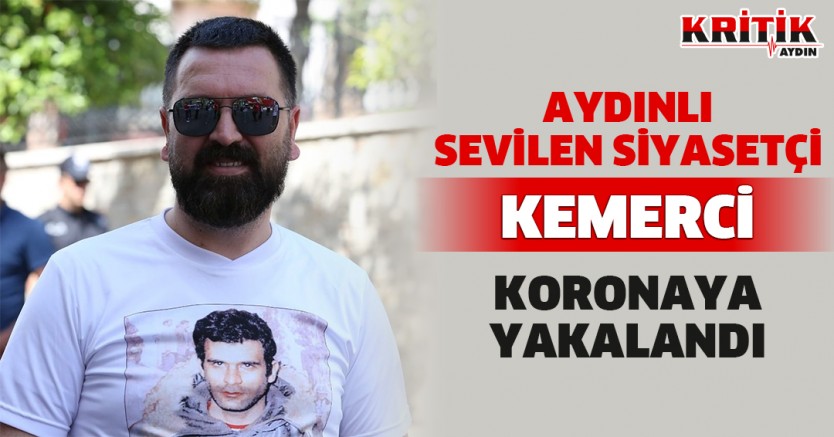 Aydınlı sevilen siyasetçi Kemerci koronaya yakalandı