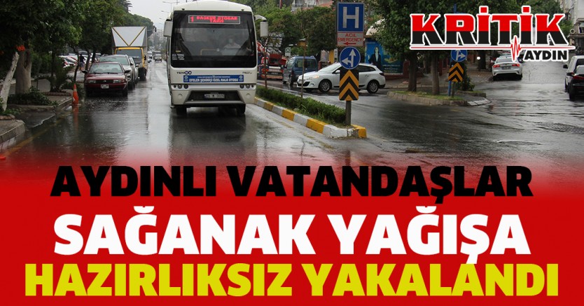 Aydınlı Vatandaşlar Sağanak Yağışa Hazırlıksız Yakalandı