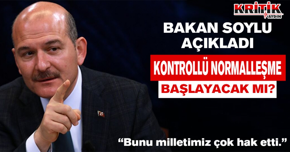 Bakan Soylu açıkladı Kontrollü normalleşme başlayacak mı ?