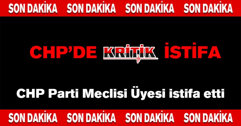 CHP'de Kritik istifa