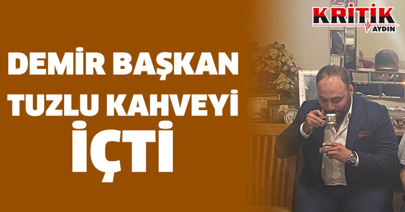 Demir Başkan tuzlu kahveyi içti