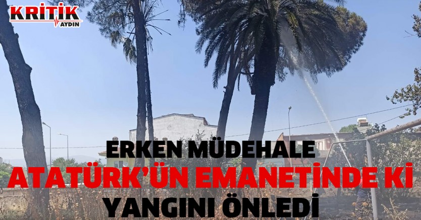 Erken müdehale Atatürk'ün emanetinde ki yangını önledi