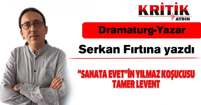 “SANATA EVET”İN YILMAZ KOŞUCUSU TAMER LEVENT