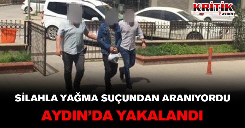 Silahla yağma suçundan aranıyordu Aydın'da yakalandı