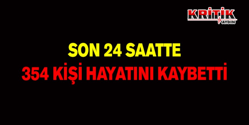 Son 24 saatte 354 kişi hayatını kaybetti