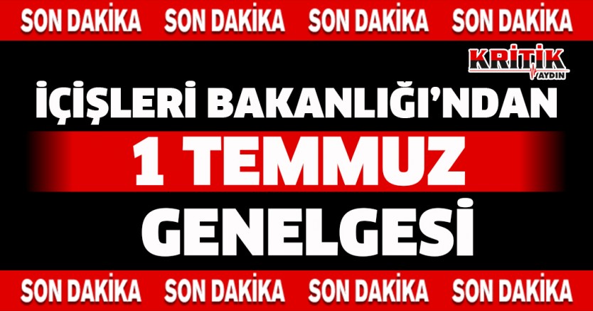 Son dakika: İçişleri Bakanlığı'ndan 1 Temmuz genelgesi