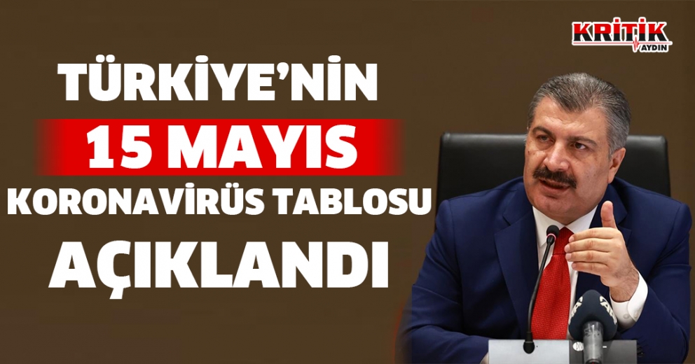  Türkiye'nin 15 Mayıs koronavirüs tablosu