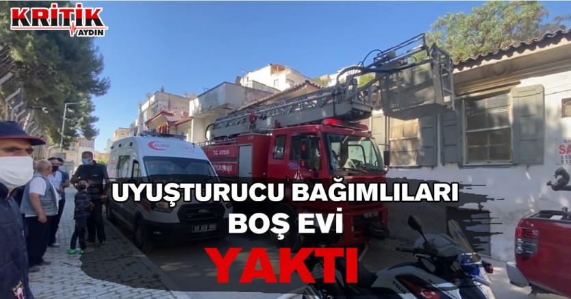 Uyuşturucu bağımlıları boş evi yaktı